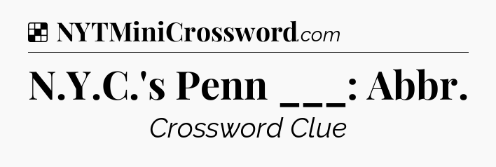Solution: N.Y.C.'s Penn ___: Abbr - NYT Crossword