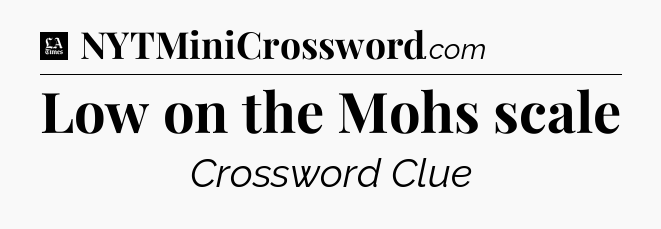 Low on the Mohs scale - LA Times Crossword