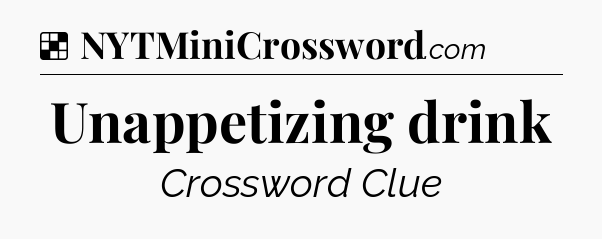 Solution: Unappetizing drink - NYT Crossword