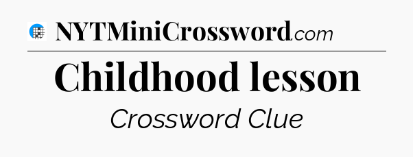 Childhood lesson Crossword Clue
