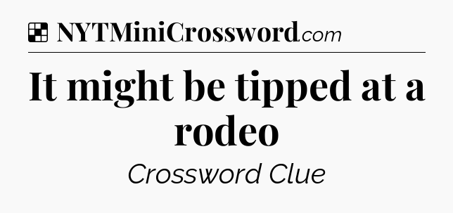 Solution: It might be tipped at a rodeo - NYT Crossword