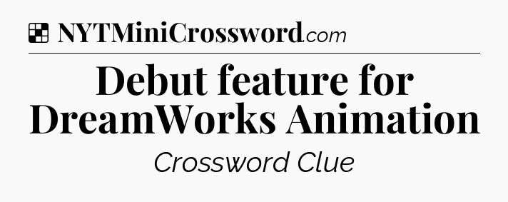 Solution: Debut feature for DreamWorks Animation - NYT Crossword