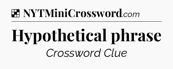 Solution: Hypothetical phrase - NYT Crossword