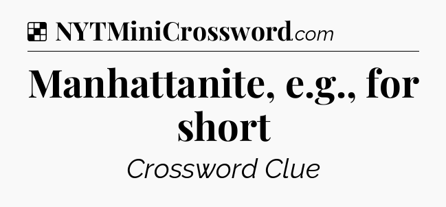 Solution: Manhattanite, e.g., for short - NYT Crossword