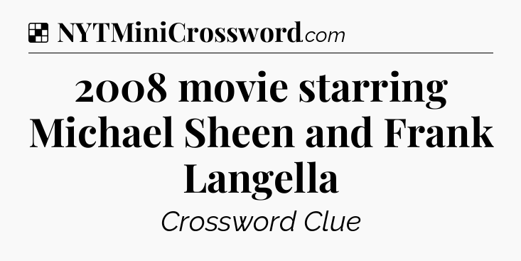Solution: 2008 movie starring Michael Sheen and Frank Langella - NYT Crossword