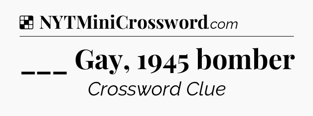 Solution: ___ Gay, 1945 bomber - NYT Crossword