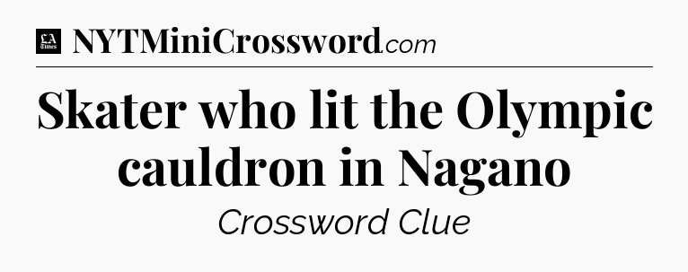 Skater who lit the Olympic cauldron in Nagano - LA Times Crossword