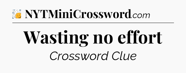 Wasting no effort - 7 Little Words
