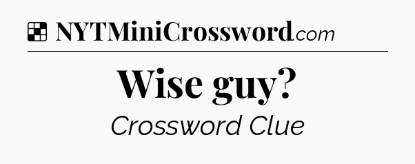 Solution: Wise guy - NYT Crossword