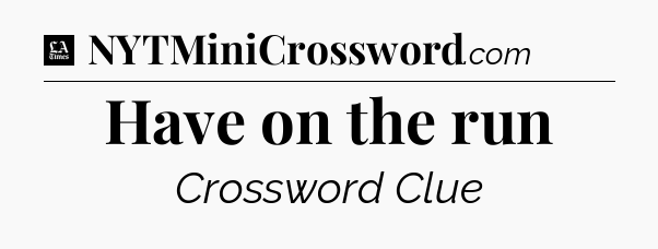 Have on the run - LA Times Crossword