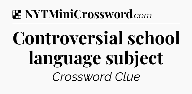 Solution: Controversial school language subject - NYT Crossword
