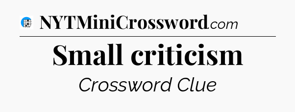 Small criticism Crossword Clue