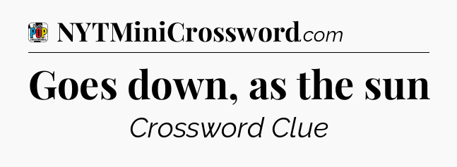 Goes down, as the sun Crossword Clue