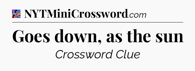Goes down, as the sun Crossword Clue