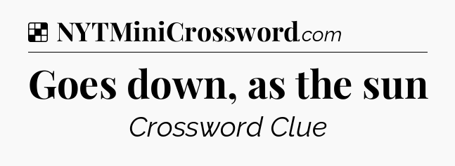 Solution: Goes down, as the sun - NYT Crossword