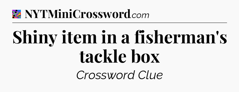 Shiny item in a fisherman's tackle box Crossword Clue