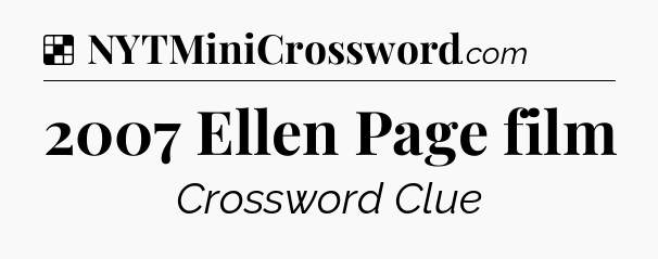 Solution: 2007 Ellen Page film - NYT Crossword