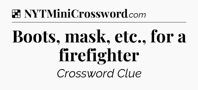 Solution: Boots, mask, etc., for a firefighter - NYT Crossword