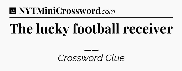 The lucky football receiver __ - LA Times Crossword