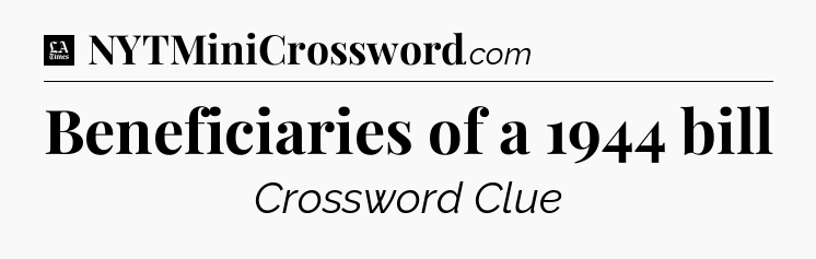 Beneficiaries of a 1944 bill - LA Times Crossword