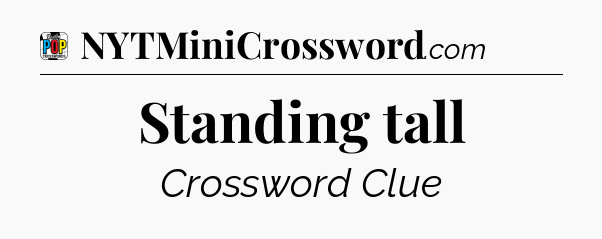 Standing tall Crossword Clue