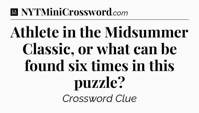 Athlete in the Midsummer Classic, or what can be found six times in this puzzle - LA Times Crossword