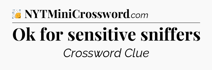 Ok for sensitive sniffers - 7 Little Words