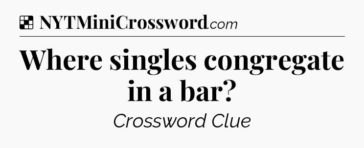 Solution: Where singles congregate in a bar - NYT Crossword