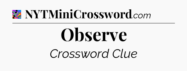 Observe Crossword Clue