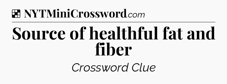 Solution: Source of healthful fat and fiber - NYT Crossword