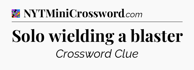 Solo wielding a blaster Crossword Clue
