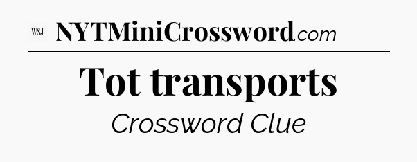 Tot transports - WSJ Crossword