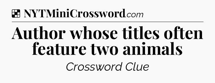 Solution: Author whose titles often feature two animals - NYT Crossword