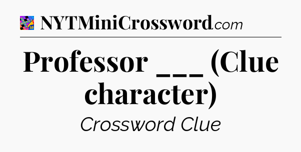 Professor ___ (Clue character) Crossword Clue