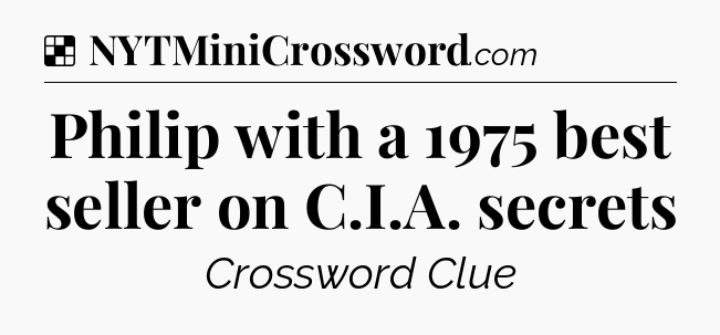 Solution: Philip with a 1975 best seller on C.I.A. secrets - NYT Crossword