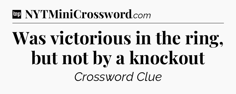 Was victorious in the ring, but not by a knockout Crossword Clue