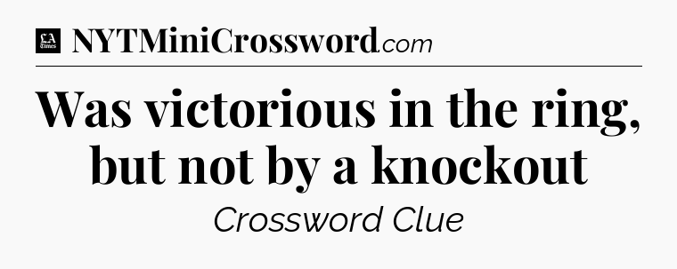 Was victorious in the ring, but not by a knockout - LA Times Crossword