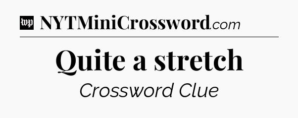 Quite a stretch Crossword Clue