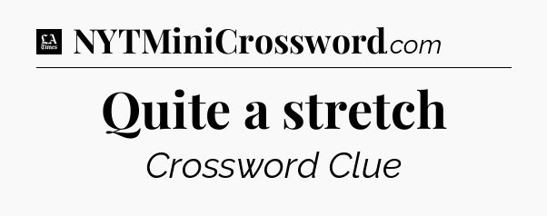 Quite a stretch - LA Times Crossword
