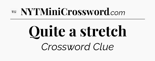 Quite a stretch - WSJ Crossword