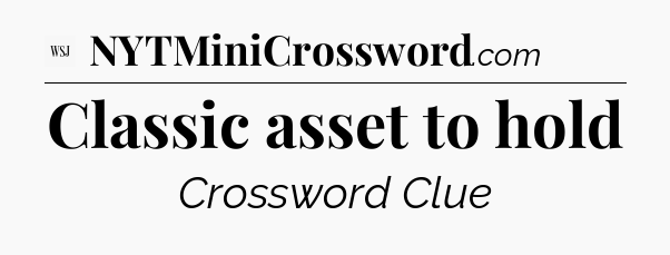 Classic asset to hold - WSJ Crossword