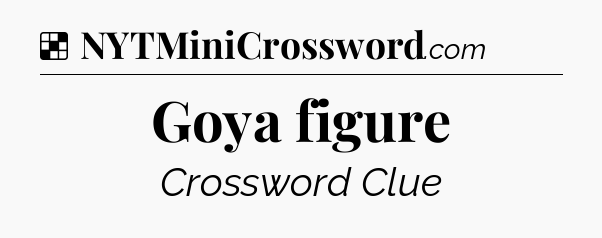 Solution: Goya figure - NYT Crossword