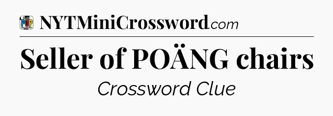 Seller of POÄNG chairs Crossword Clue