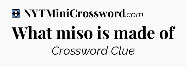 Solution: What miso is made of - NYT Mini Crossword