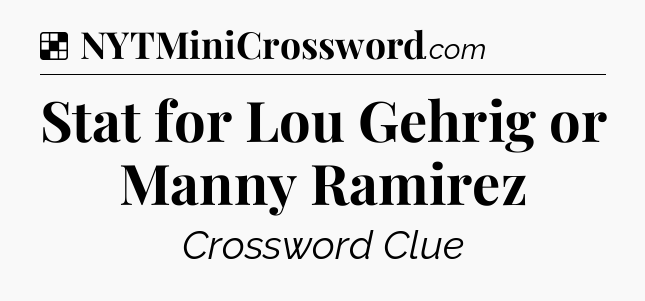 Solution: Stat for Lou Gehrig or Manny Ramirez - NYT Crossword