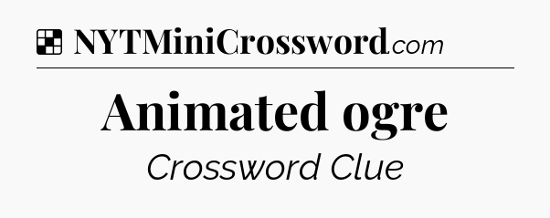 Solution: Animated ogre - NYT Crossword