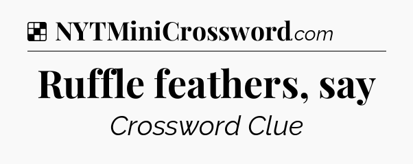 Solution: Ruffle feathers, say - NYT Crossword