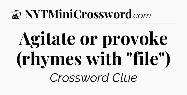 Agitate or provoke (rhymes with 