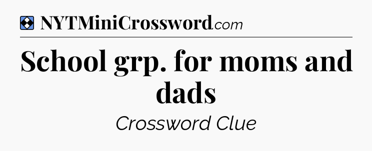 Solution: School grp. for moms and dads - NYT Mini Crossword