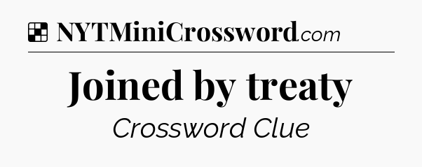 Solution: Joined by treaty - NYT Crossword